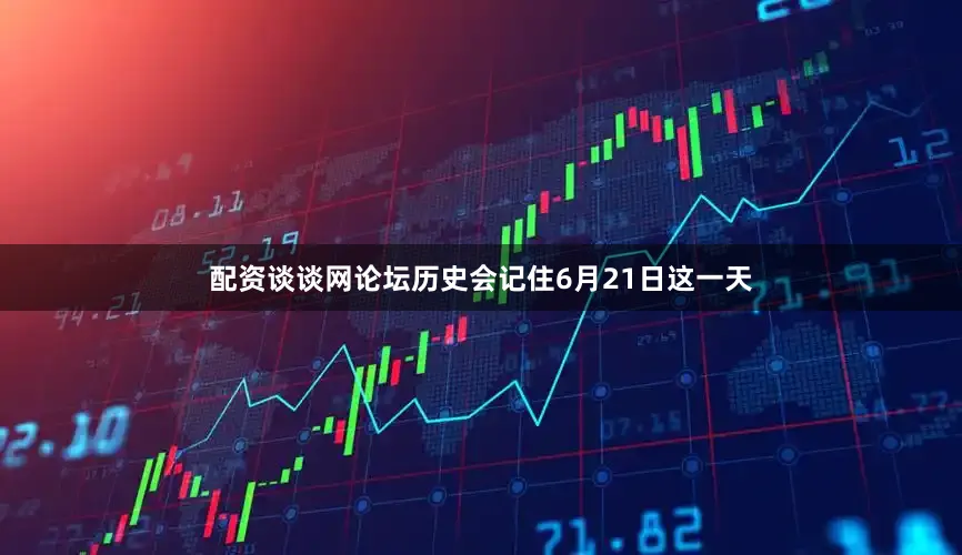 配资谈谈网论坛历史会记住6月21日这一天
